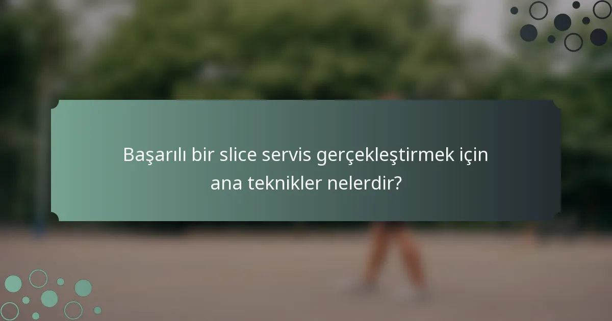 Başarılı bir slice servis gerçekleştirmek için ana teknikler nelerdir?