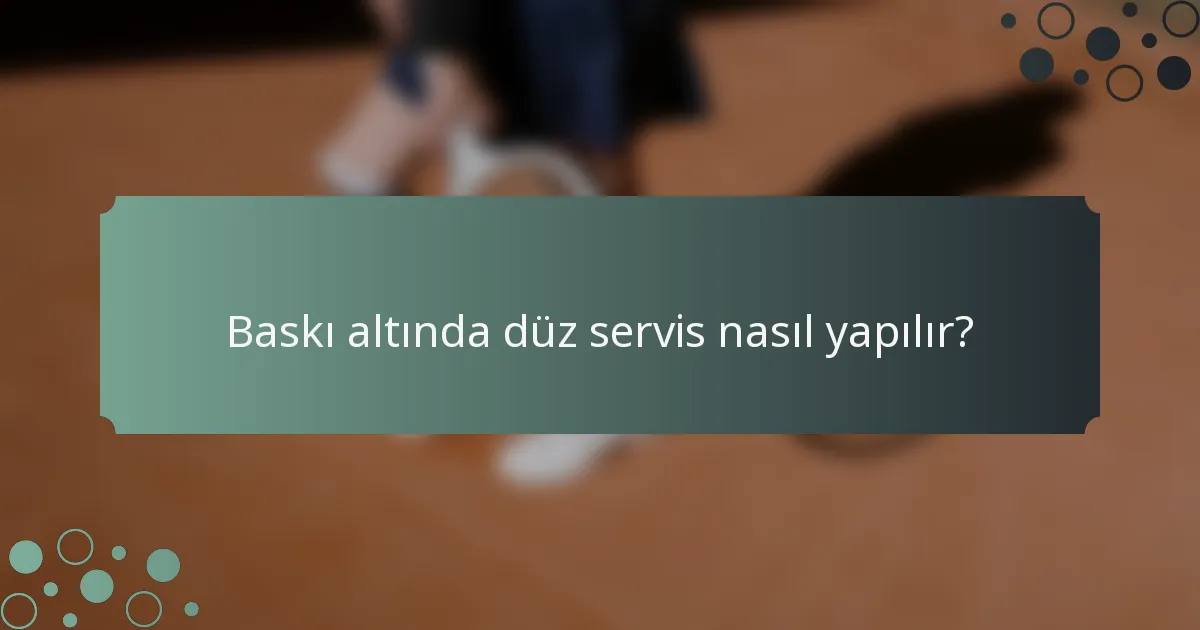 Baskı altında düz servis nasıl yapılır?