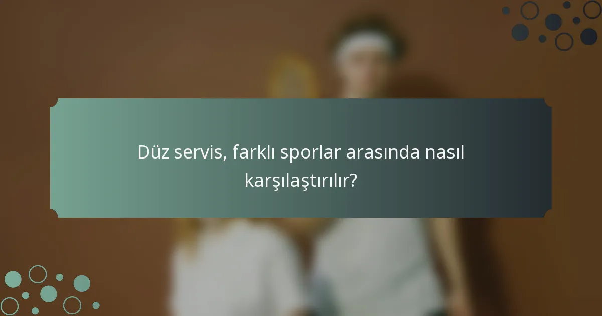 Düz servis, farklı sporlar arasında nasıl karşılaştırılır?