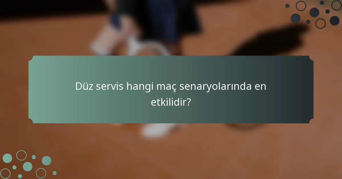Düz servis hangi maç senaryolarında en etkilidir?