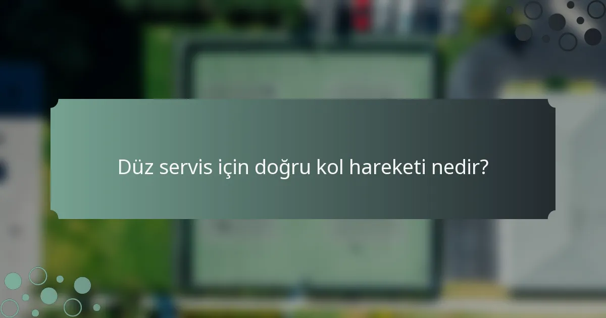 Düz servis için doğru kol hareketi nedir?