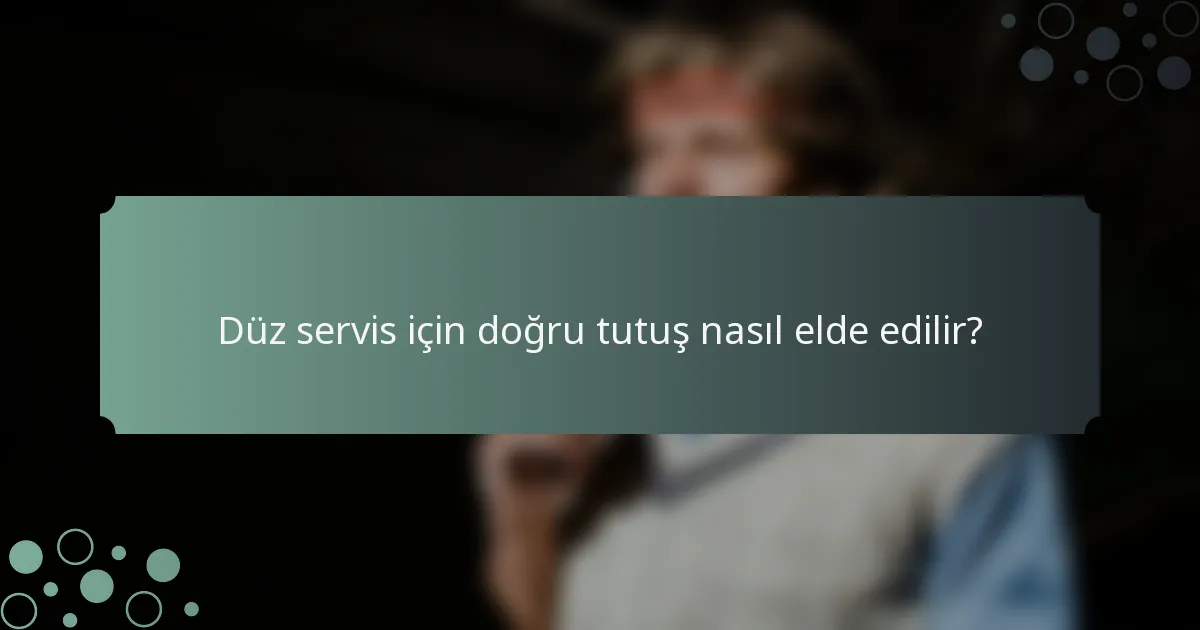Düz servis için doğru tutuş nasıl elde edilir?