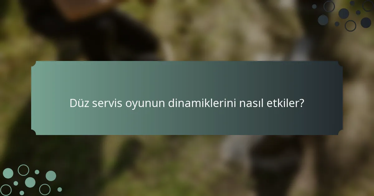 Düz servis oyunun dinamiklerini nasıl etkiler?