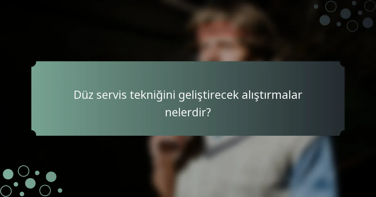 Düz servis tekniğini geliştirecek alıştırmalar nelerdir?