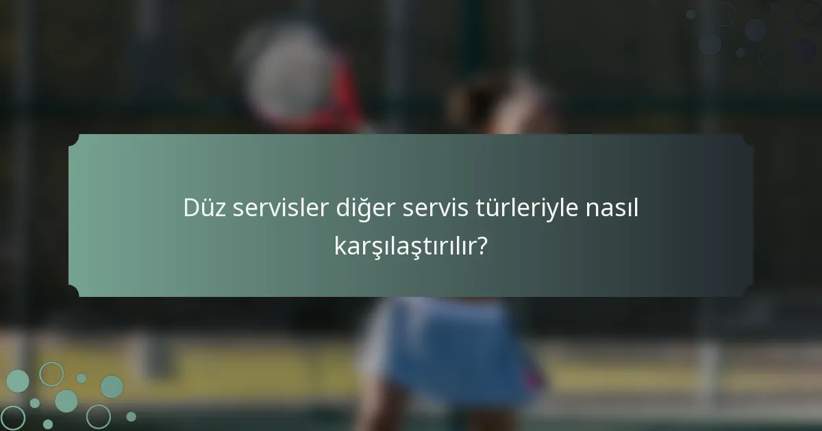 Düz servisler diğer servis türleriyle nasıl karşılaştırılır?