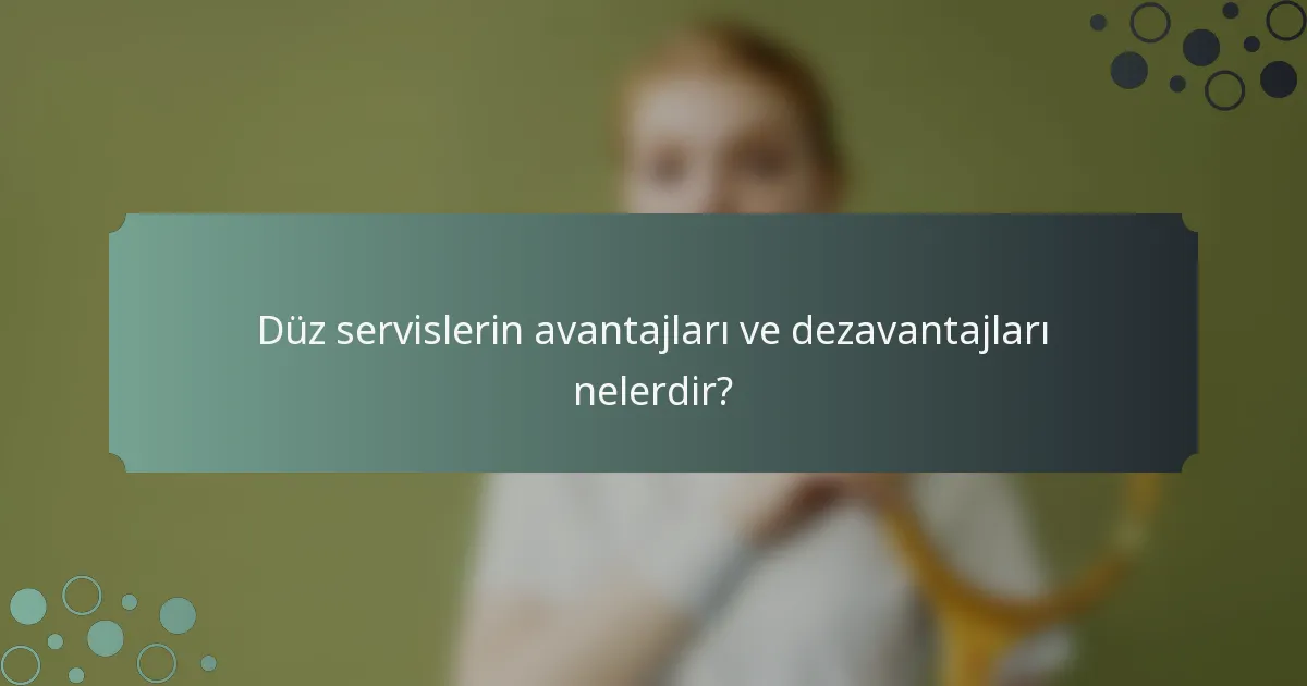 Düz servislerin avantajları ve dezavantajları nelerdir?