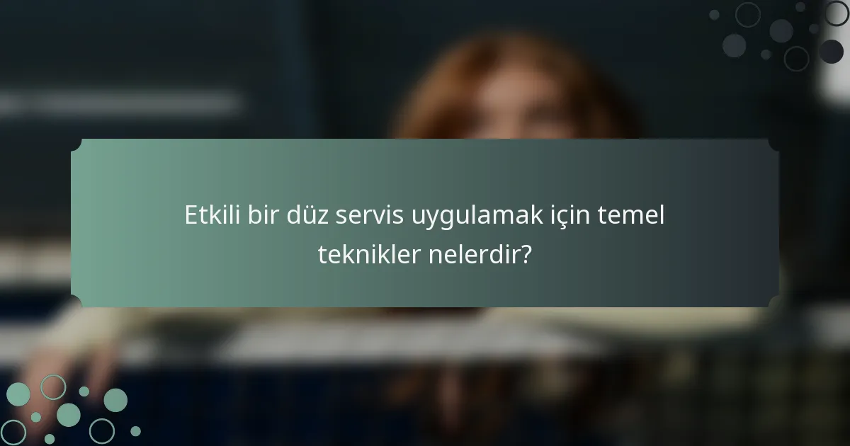 Etkili bir düz servis uygulamak için temel teknikler nelerdir?