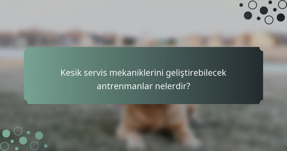 Kesik servis mekaniklerini geliştirebilecek antrenmanlar nelerdir?