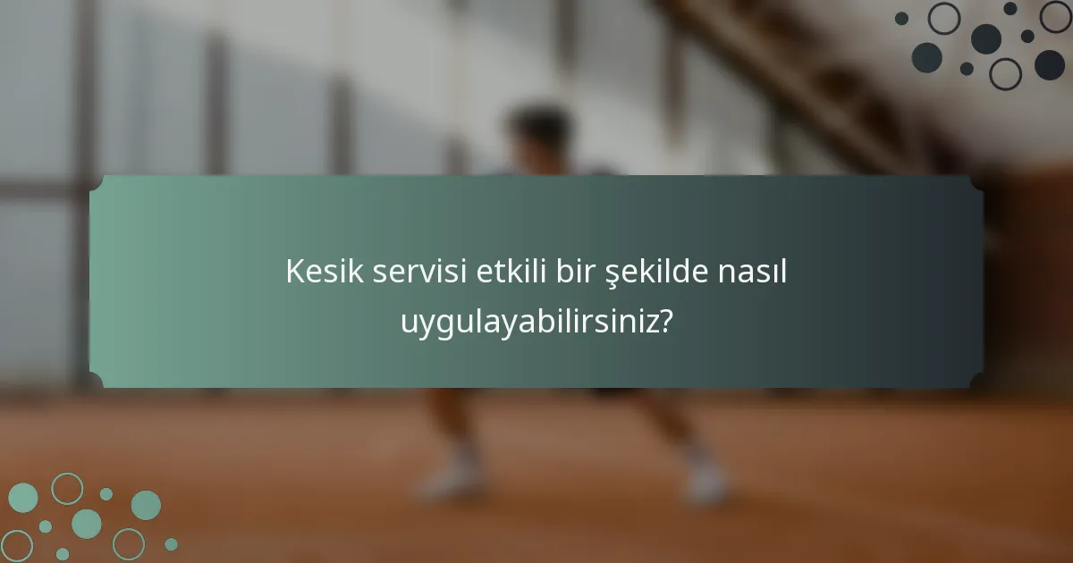 Kesik servisi etkili bir şekilde nasıl uygulayabilirsiniz?