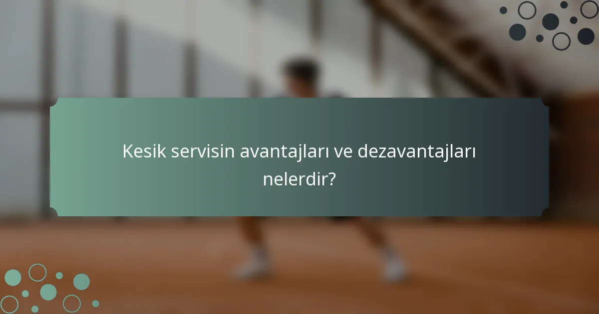 Kesik servisin avantajları ve dezavantajları nelerdir?