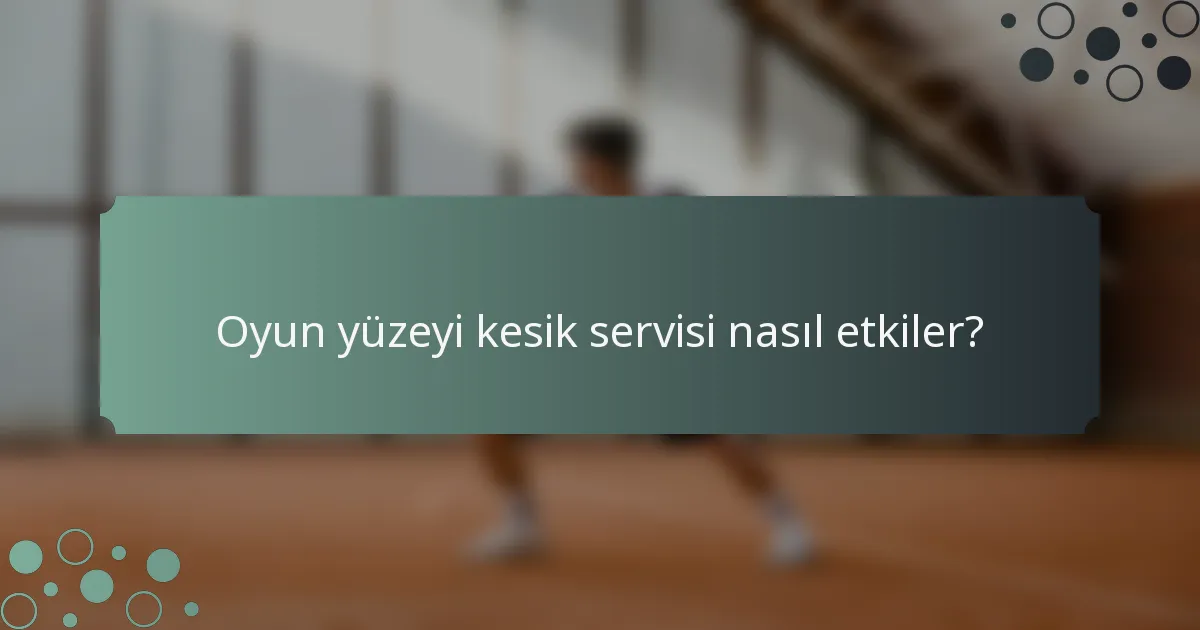 Oyun yüzeyi kesik servisi nasıl etkiler?