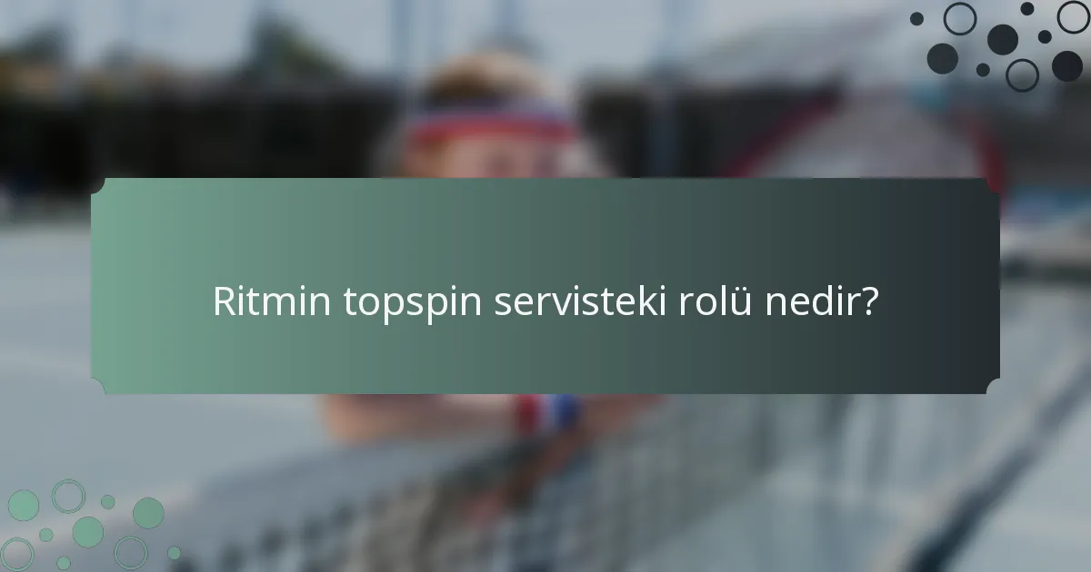 Ritmin topspin servisteki rolü nedir?