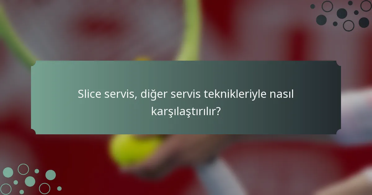 Slice servis, diğer servis teknikleriyle nasıl karşılaştırılır?