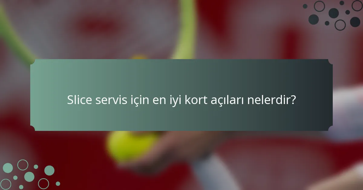 Slice servis için en iyi kort açıları nelerdir?