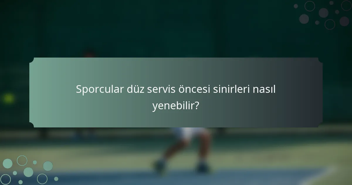 Sporcular düz servis öncesi sinirleri nasıl yenebilir?