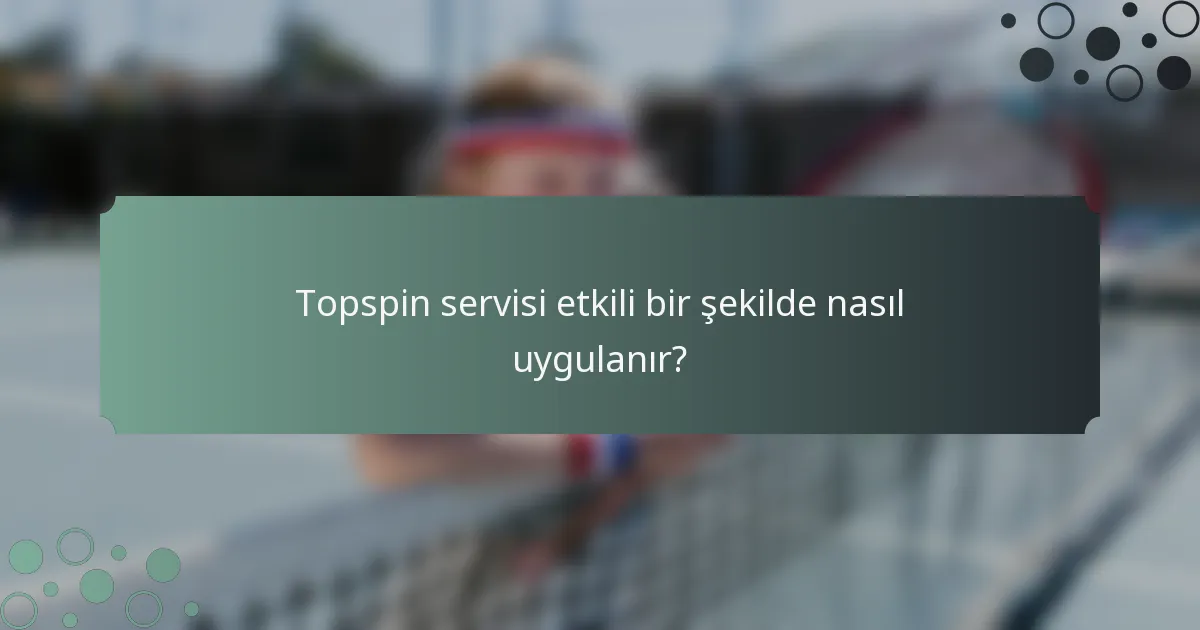 Topspin servisi etkili bir şekilde nasıl uygulanır?