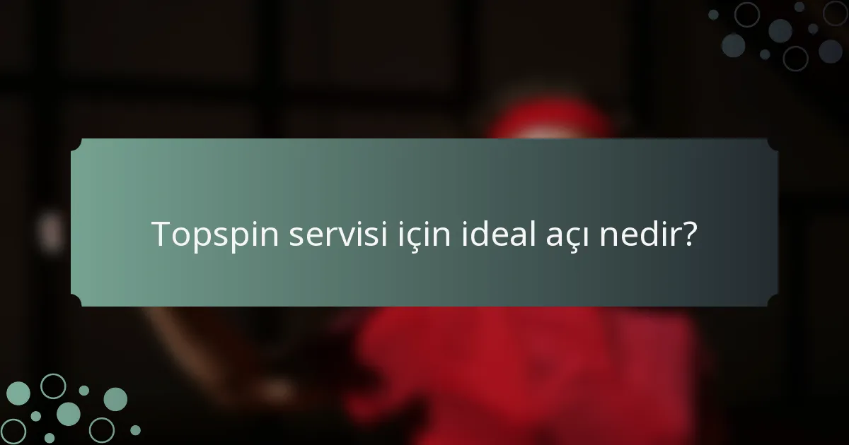 Topspin servisi için ideal açı nedir?