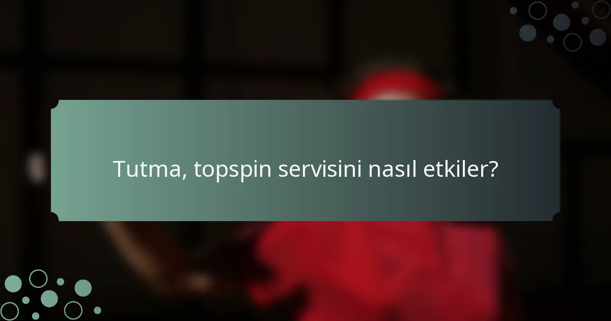 Tutma, topspin servisini nasıl etkiler?