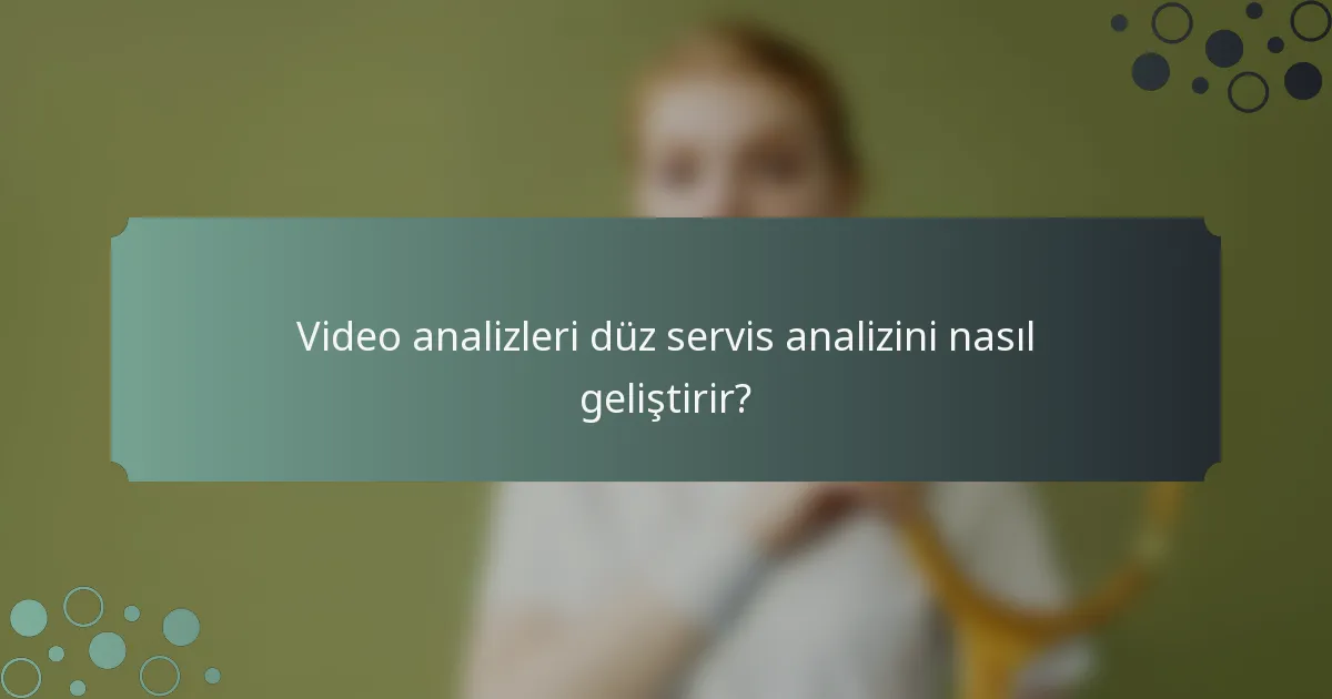 Video analizleri düz servis analizini nasıl geliştirir?