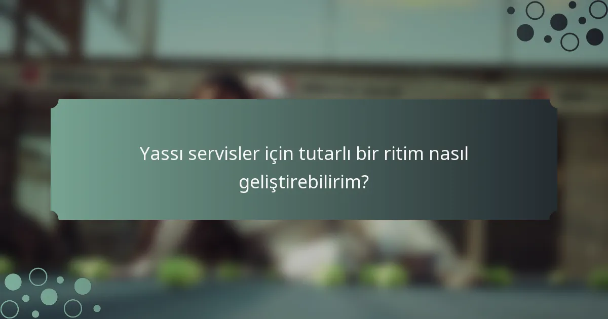 Yassı servisler için tutarlı bir ritim nasıl geliştirebilirim?