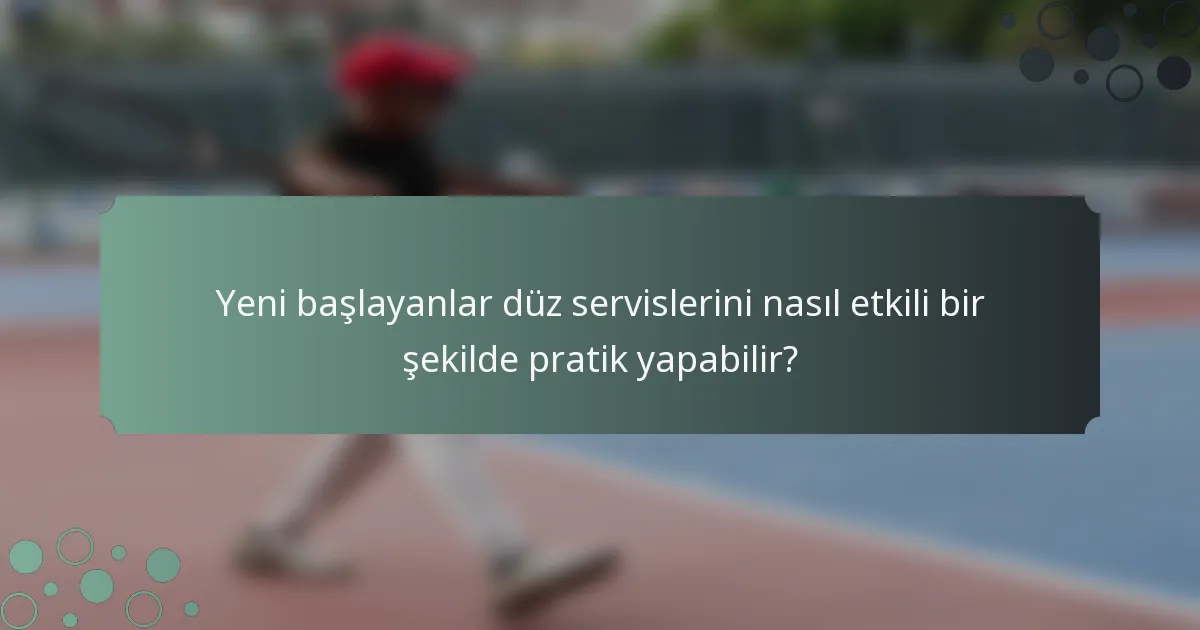 Yeni başlayanlar düz servislerini nasıl etkili bir şekilde pratik yapabilir?
